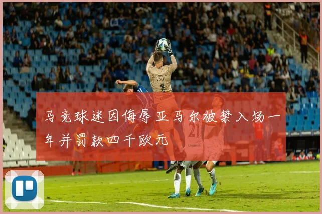 马竞球迷因侮辱亚马尔被禁入场一年并罚款四千欧元