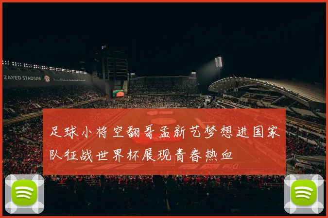 足球小将空翻哥孟新艺梦想进国家队征战世界杯展现青春热血